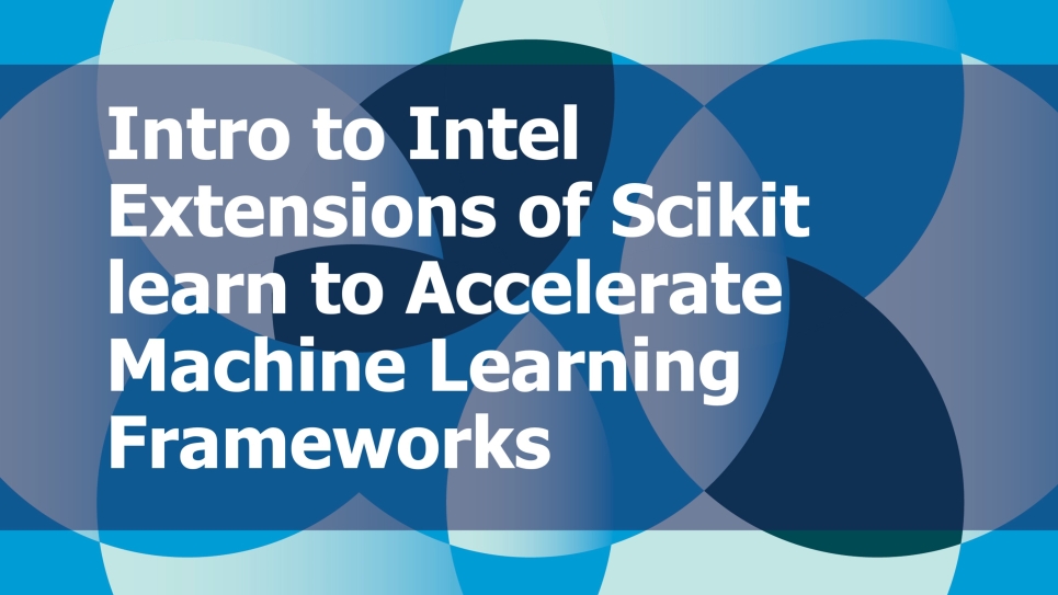 Intro to Intel Extensions of Scikit-learn to Accelerate Machine Learning Frameworks text with blue background.