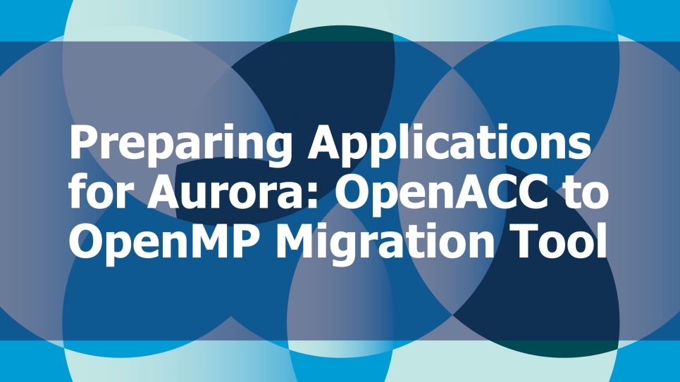 Preparing Applications for Aurora: OpenACC to OpenMP Migration Tool text with blue background.